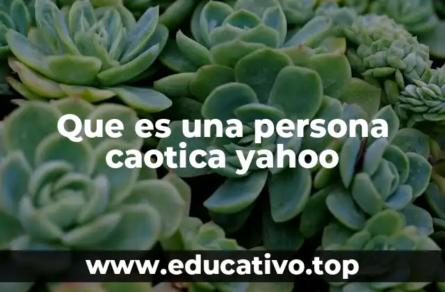 Que es una persona caotica yahoo
