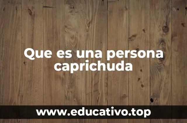 Que es una persona caprichuda