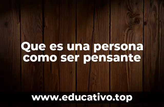 Que es una persona como ser pensante