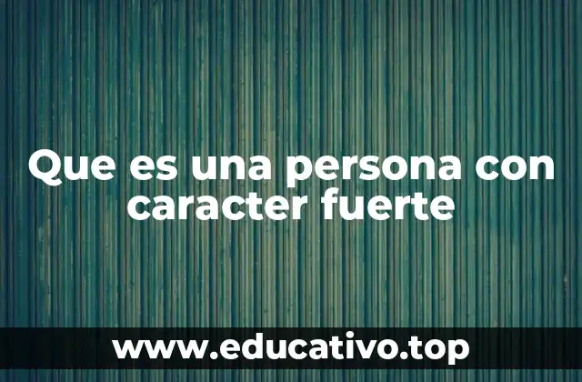 Que es una persona con caracter fuerte