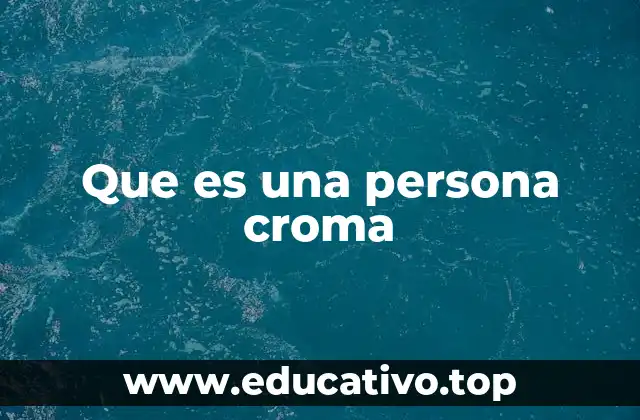 Que es una persona croma