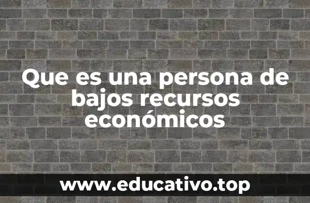 Que es una persona de bajos recursos económicos