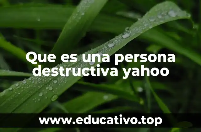 Que es una persona destructiva yahoo
