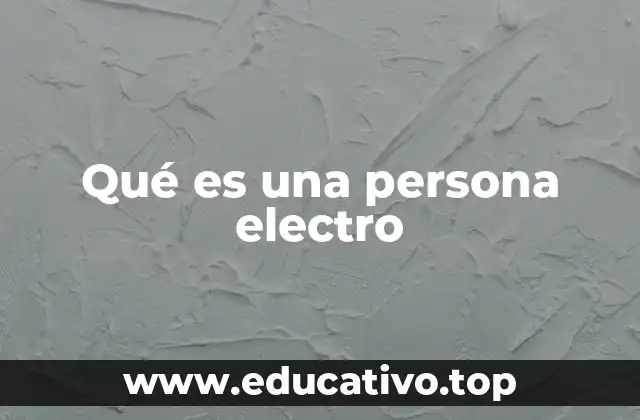 Qué es una persona electro
