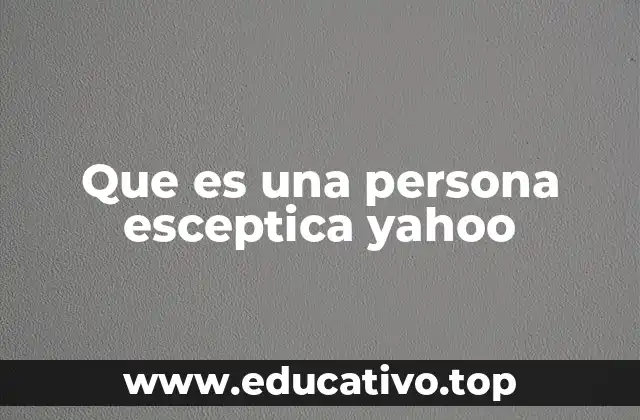 Que es una persona esceptica yahoo
