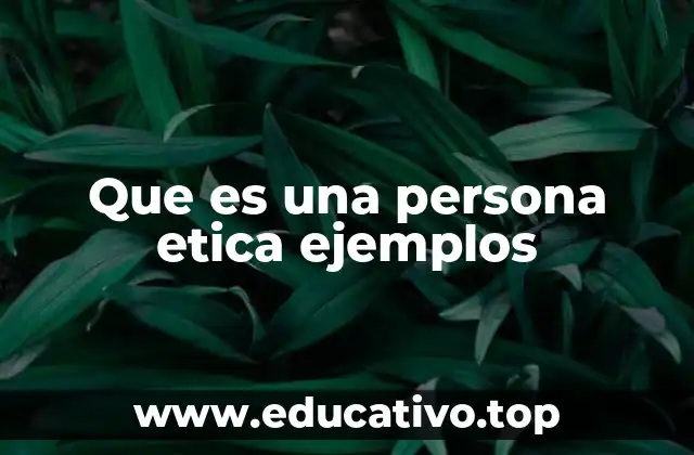 Que es una persona etica ejemplos