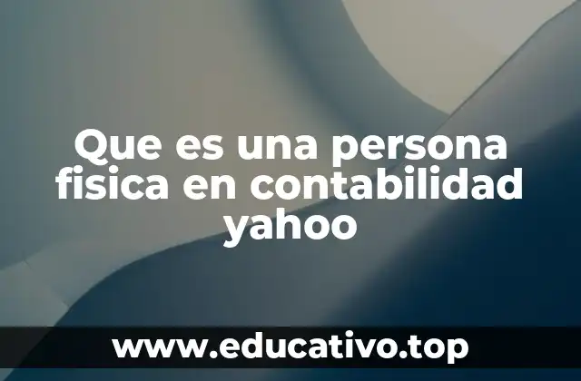 Que es una persona fisica en contabilidad yahoo