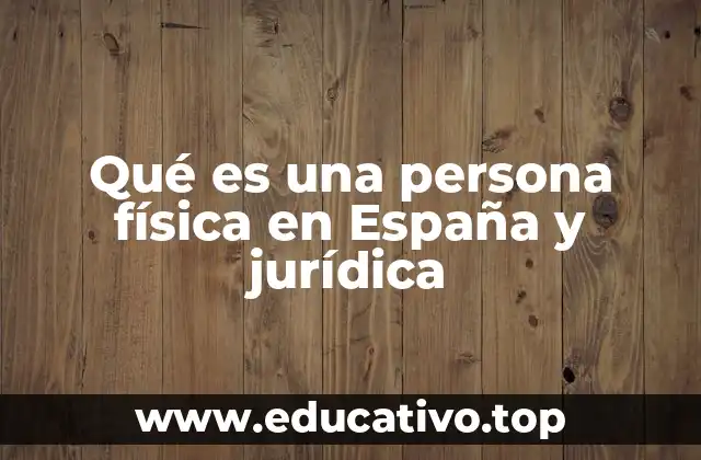 Qué es una persona física en España y jurídica