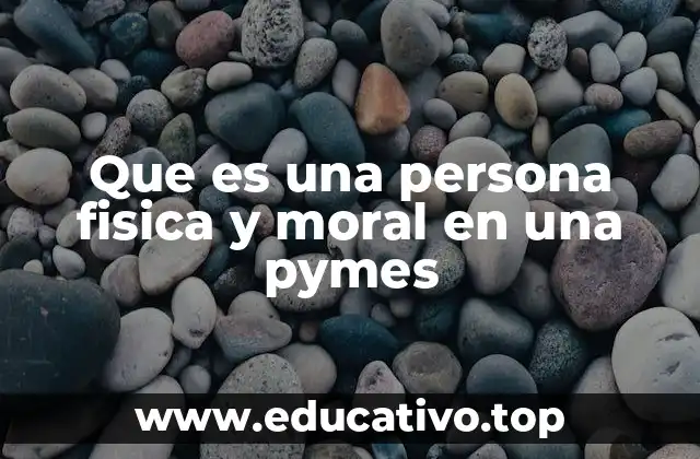 Diferencias clave entre operar como persona física o moral en una empresa