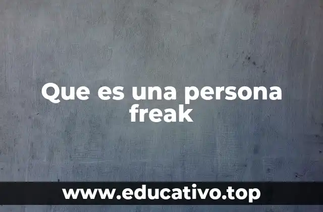 Que es una persona freak