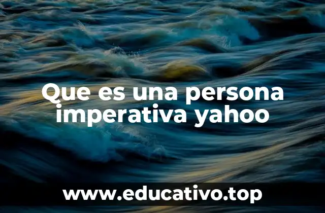 Que es una persona imperativa yahoo