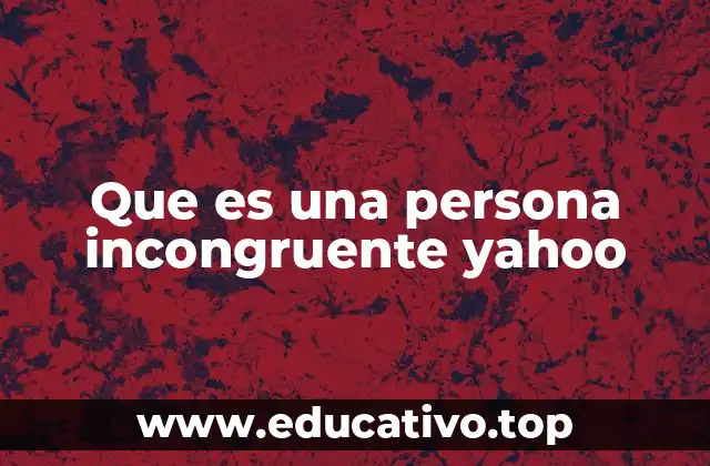 Que es una persona incongruente yahoo