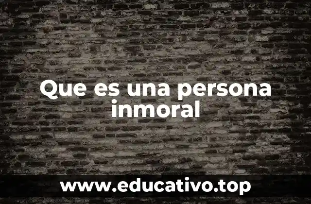 Que es una persona inmoral