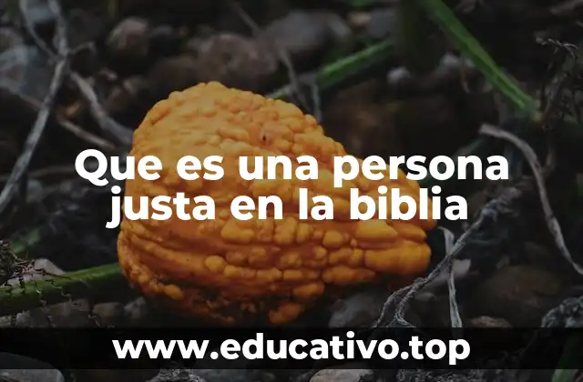 Que es una persona justa en la biblia