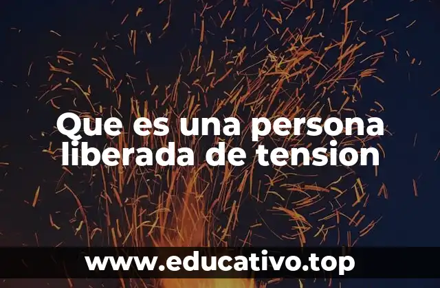 Que es una persona liberada de tension