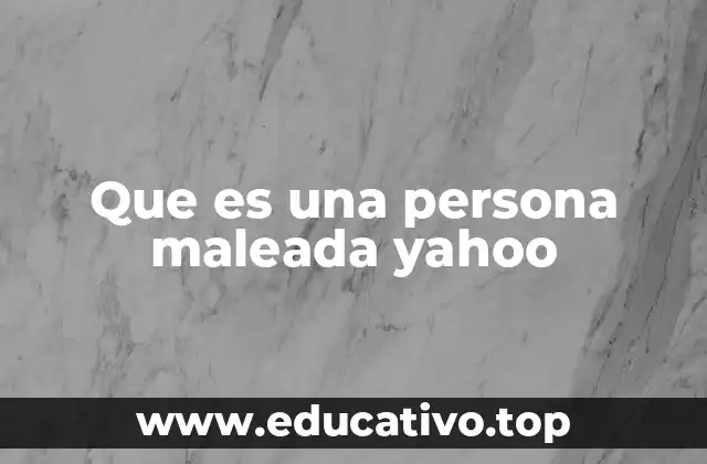Que es una persona maleada yahoo