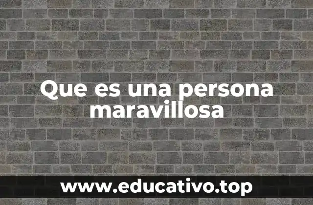 Que es una persona maravillosa