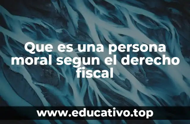 Que es una persona moral segun el derecho fiscal