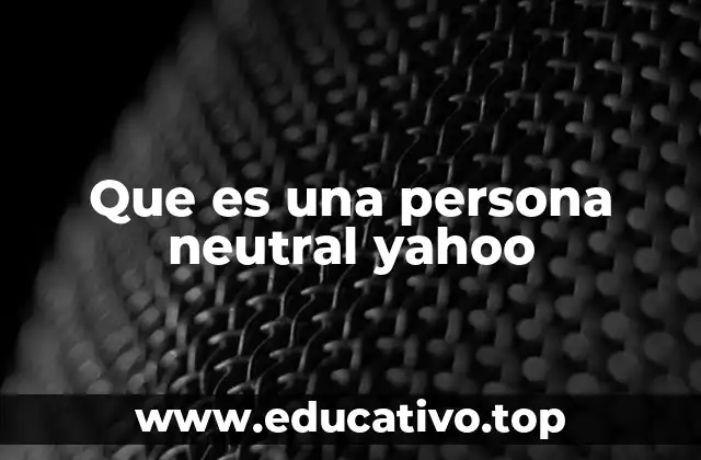Que es una persona neutral yahoo