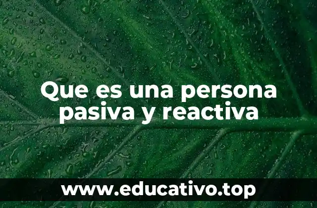 Que es una persona pasiva y reactiva