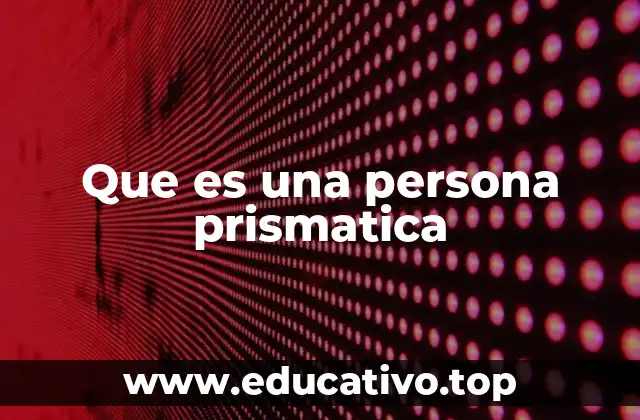 Que es una persona prismatica