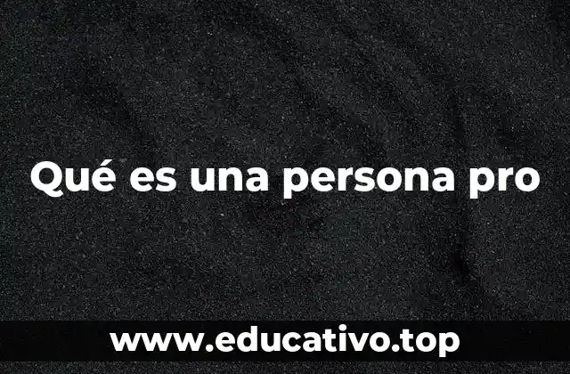Qué es una persona pro