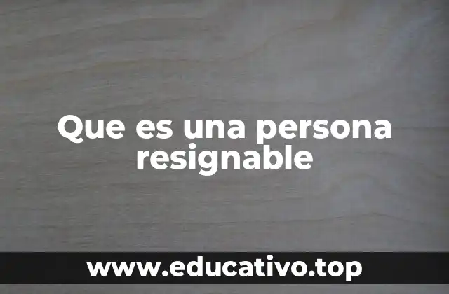 Que es una persona resignable