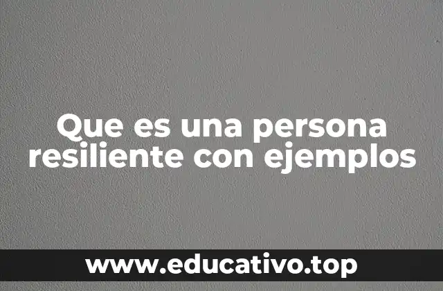 Que es una persona resiliente con ejemplos