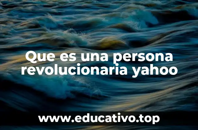 Que es una persona revolucionaria yahoo