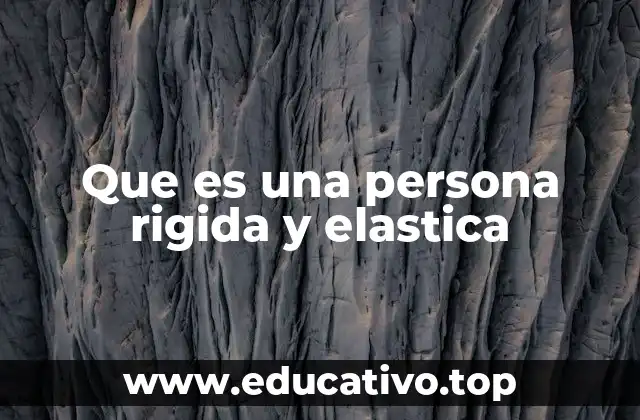 Que es una persona rigida y elastica