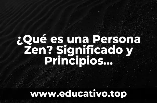 ¿Qué es una Persona Zen? Significado y Principios Fundamentales