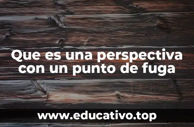 Que es una perspectiva con un punto de fuga