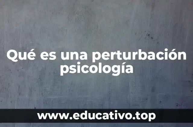 Qué es una perturbación psicología
