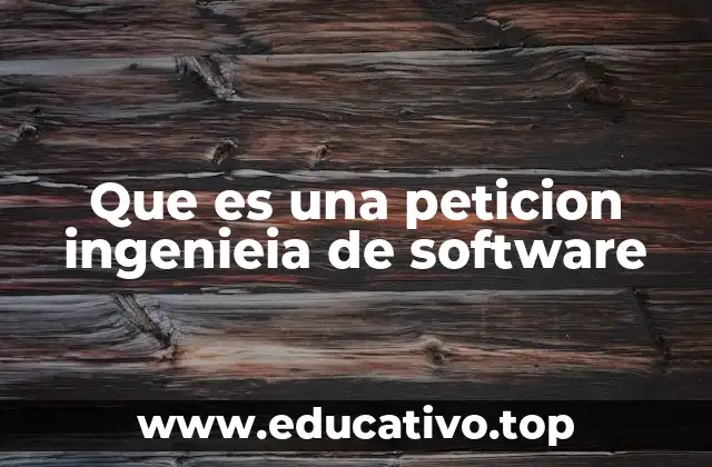 Que es una peticion ingenieia de software