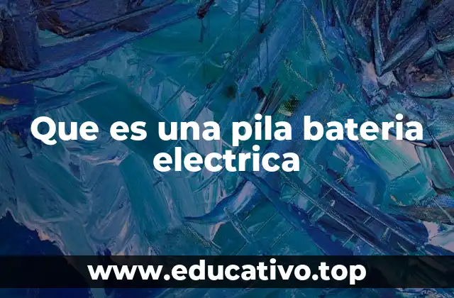 Que es una pila bateria electrica