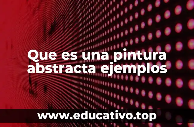 Que es una pintura abstracta ejemplos