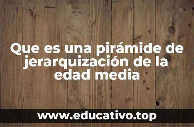 Que es una pirámide de jerarquización de la edad media