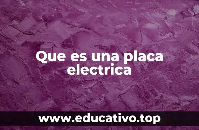 Características y funcionamiento de las placas eléctricas