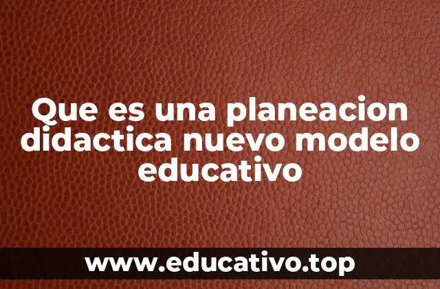 La importancia de la planeación didáctica en la transformación educativa