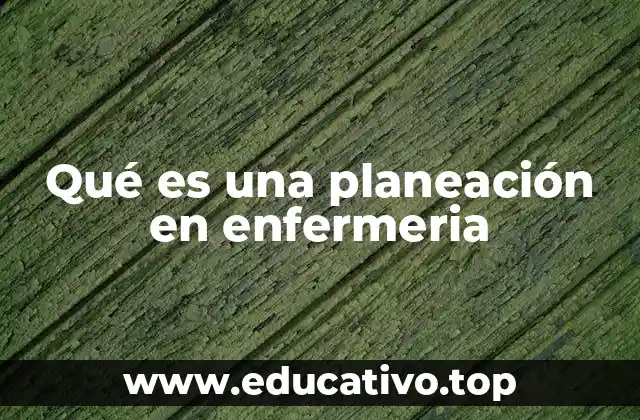 Qué es una planeación en enfermeria