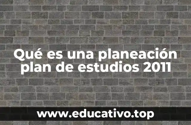 Qué es una planeación plan de estudios 2011