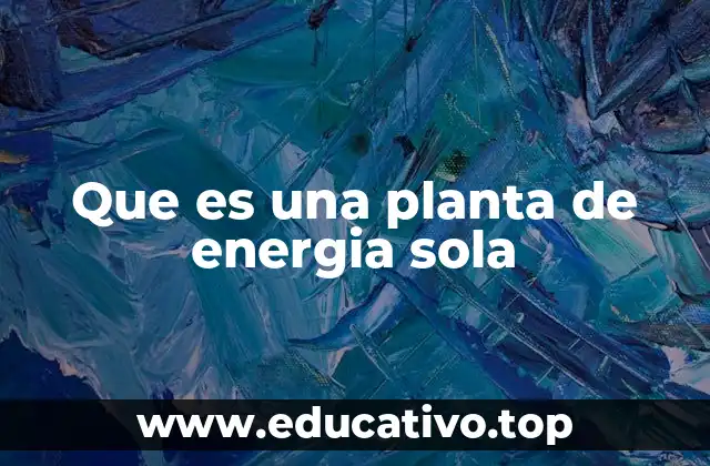 Que es una planta de energia sola