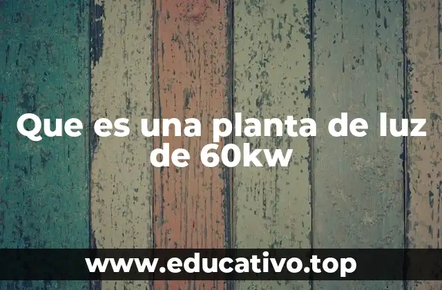 Que es una planta de luz de 60kw