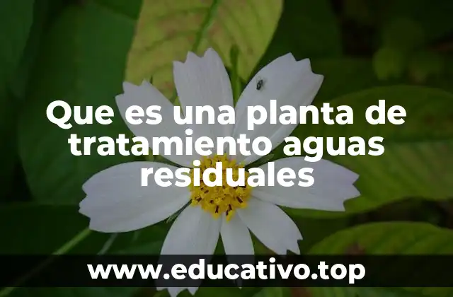 Que es una planta de tratamiento aguas residuales