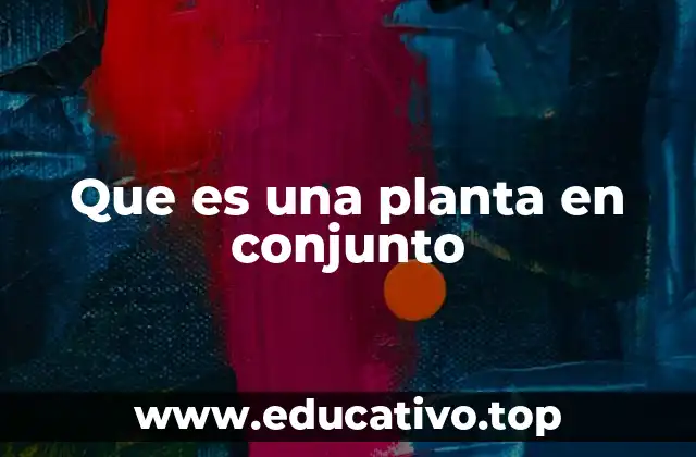 Que es una planta en conjunto
