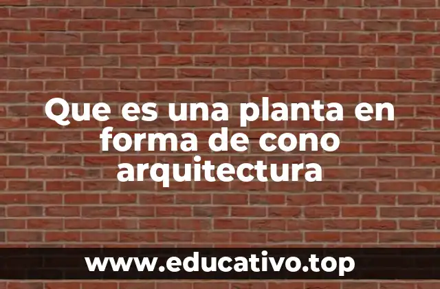 Que es una planta en forma de cono arquitectura