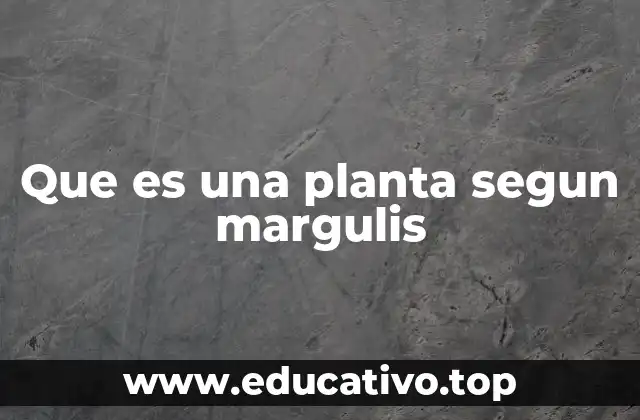 Que es una planta segun margulis