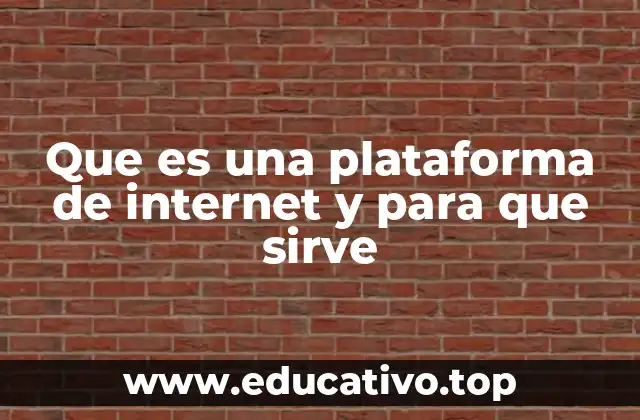 Que es una plataforma de internet y para que sirve