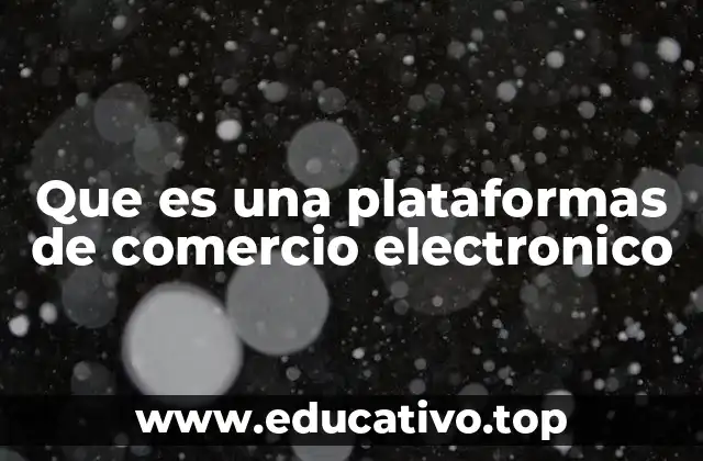 Que es una plataformas de comercio electronico