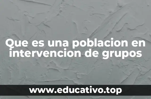 Que es una poblacion en intervencion de grupos